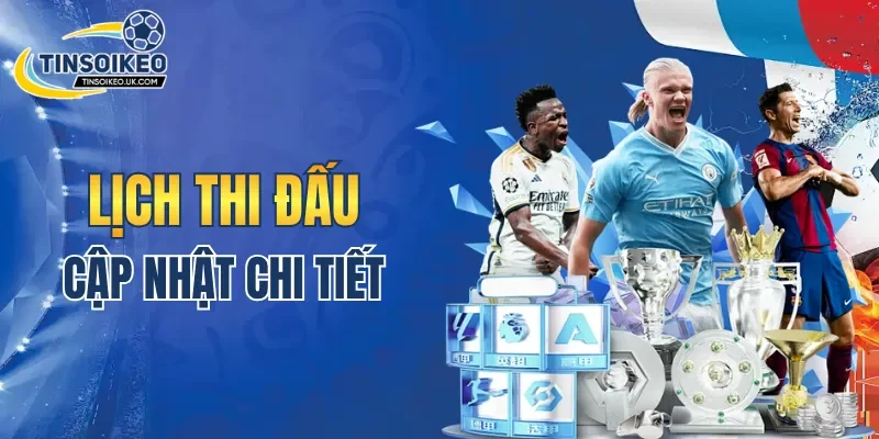 Lịch thi đấu và kết quả cập nhật chi tiết tại Tin Soi Kèo